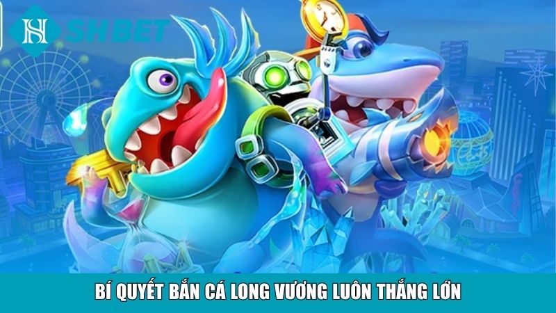 Bắn Cá Long Vương SHBET – Trải Nghiệm Bắn Cá Đỉnh Cao 11 Bí quyết bắn cá Long vương luôn thắng lớn