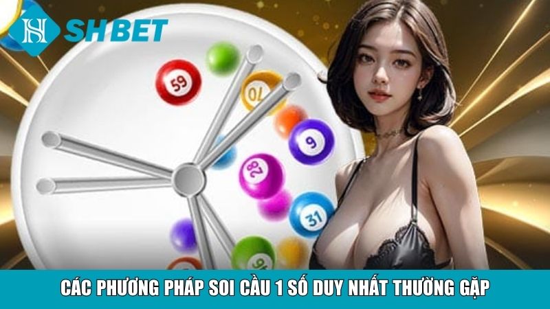 Soi Cầu 1 Số Duy Nhất Chuẩn Xác, Bí Quyết Chơi Hiệu Quả 3 Các phương pháp soi cầu 1 số duy nhất thường gặp